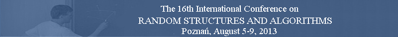 The 15th International Conference on
<br>RANDOM STRUCTURES AND ALGORITHMS, Pozna, August 05-09, 2013